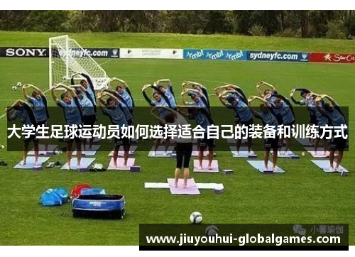 大学生足球运动员如何选择适合自己的装备和训练方式